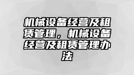 機械設(shè)備經(jīng)營及租賃管理，機械設(shè)備經(jīng)營及租賃管理辦法