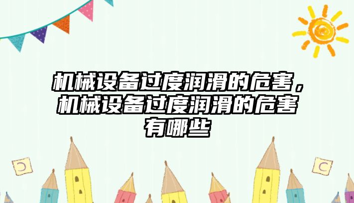 機(jī)械設(shè)備過度潤滑的危害，機(jī)械設(shè)備過度潤滑的危害有哪些