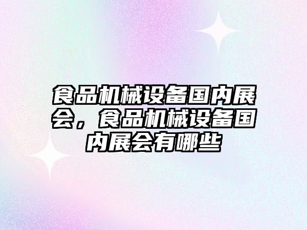 食品機械設備國內(nèi)展會，食品機械設備國內(nèi)展會有哪些