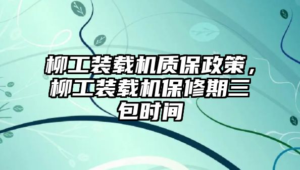 柳工裝載機(jī)質(zhì)保政策，柳工裝載機(jī)保修期三包時(shí)間