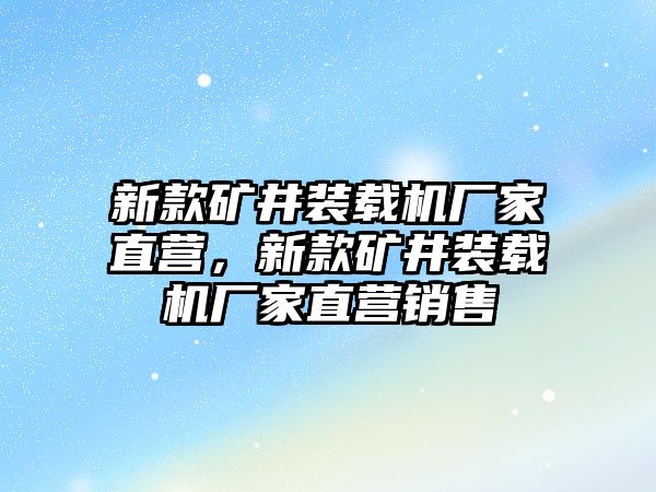 新款礦井裝載機廠家直營，新款礦井裝載機廠家直營銷售