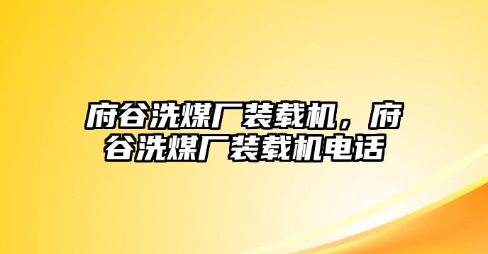 府谷洗煤廠裝載機，府谷洗煤廠裝載機電話