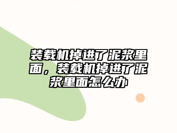 裝載機掉進(jìn)了泥漿里面，裝載機掉進(jìn)了泥漿里面怎么辦