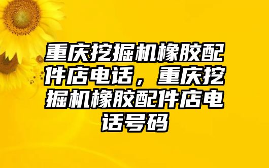 重慶挖掘機橡膠配件店電話，重慶挖掘機橡膠配件店電話號碼