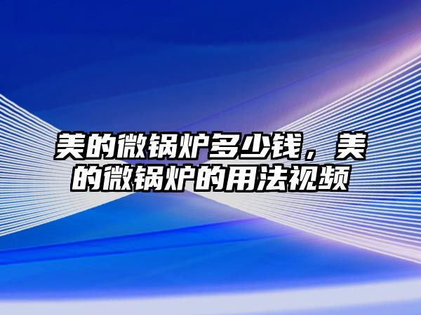 美的微鍋爐多少錢，美的微鍋爐的用法視頻