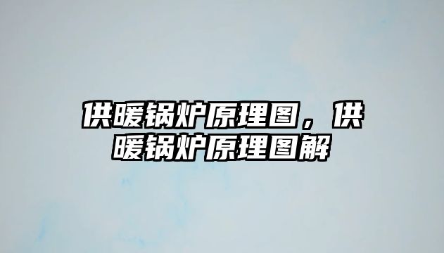 供暖鍋爐原理圖，供暖鍋爐原理圖解