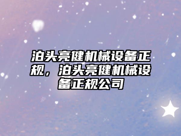 泊頭亮健機械設備正規(guī)，泊頭亮健機械設備正規(guī)公司