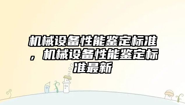 機械設(shè)備性能鑒定標準，機械設(shè)備性能鑒定標準最新