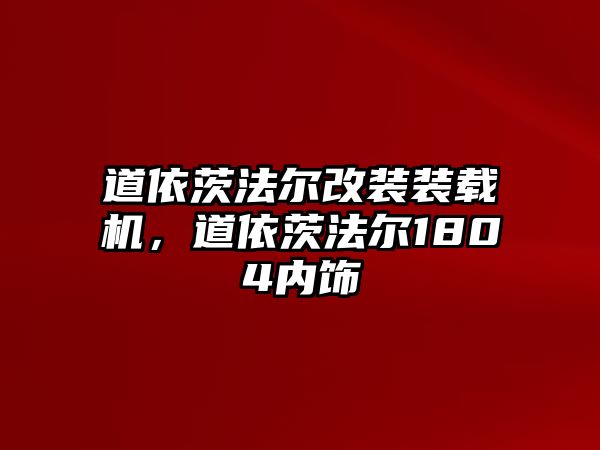 道依茨法爾改裝裝載機，道依茨法爾1804內(nèi)飾