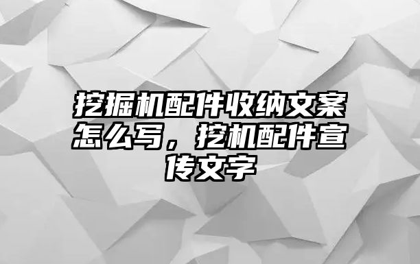 挖掘機配件收納文案怎么寫，挖機配件宣傳文字