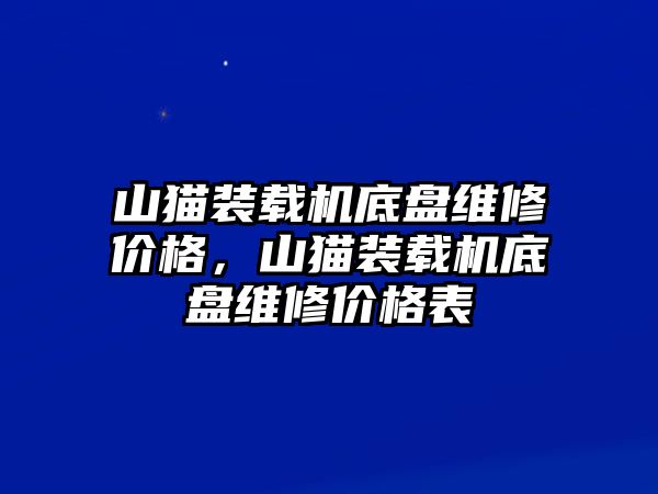 山貓裝載機(jī)底盤維修價(jià)格，山貓裝載機(jī)底盤維修價(jià)格表