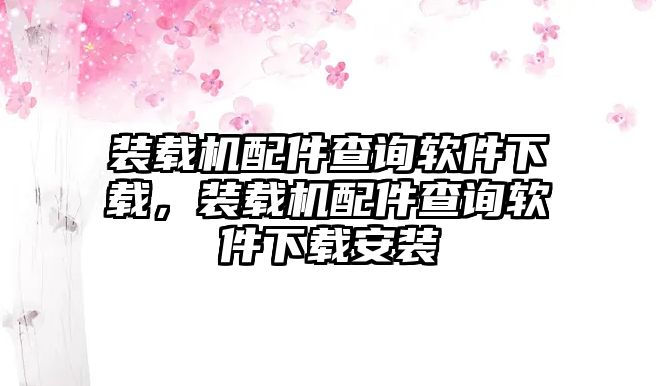 裝載機配件查詢軟件下載，裝載機配件查詢軟件下載安裝