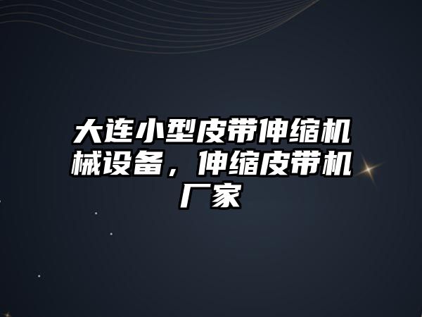 大連小型皮帶伸縮機(jī)械設(shè)備，伸縮皮帶機(jī)廠(chǎng)家