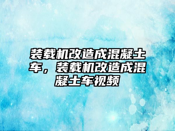 裝載機改造成混凝土車，裝載機改造成混凝土車視頻