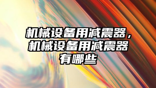 機械設備用減震器，機械設備用減震器有哪些