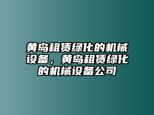 黃島租賃綠化的機械設備，黃島租賃綠化的機械設備公司