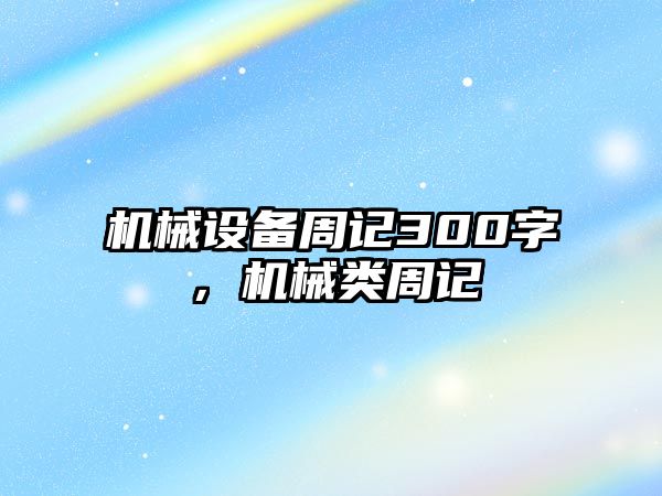 機械設備周記300字，機械類周記