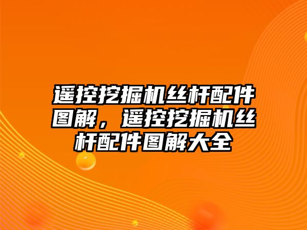 遙控挖掘機(jī)絲桿配件圖解，遙控挖掘機(jī)絲桿配件圖解大全