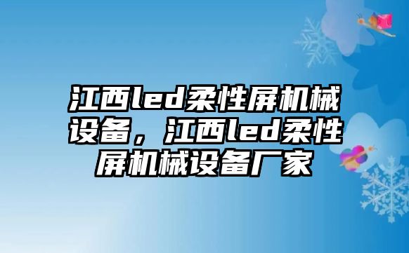 江西led柔性屏機械設備，江西led柔性屏機械設備廠家