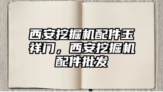 西安挖掘機配件玉祥門，西安挖掘機配件批發(fā)