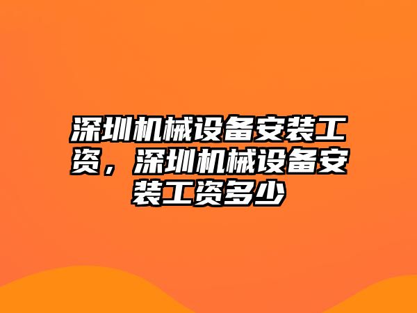 深圳機械設(shè)備安裝工資，深圳機械設(shè)備安裝工資多少