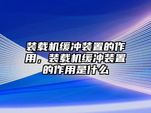 裝載機緩沖裝置的作用，裝載機緩沖裝置的作用是什么