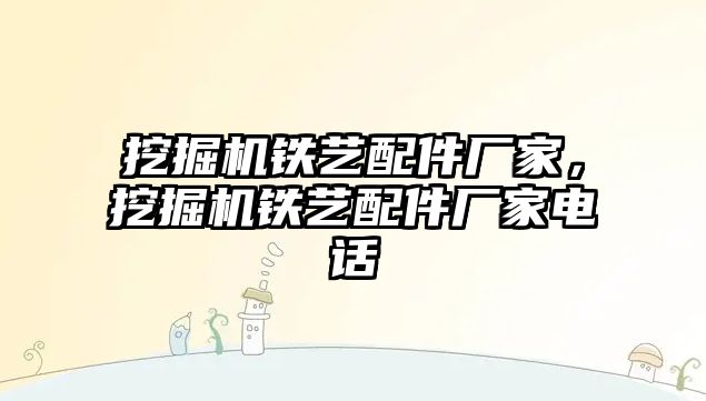 挖掘機鐵藝配件廠家，挖掘機鐵藝配件廠家電話