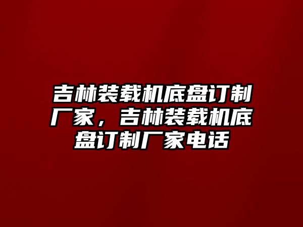 吉林裝載機底盤訂制廠家，吉林裝載機底盤訂制廠家電話