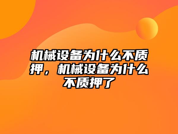 機械設備為什么不質押，機械設備為什么不質押了