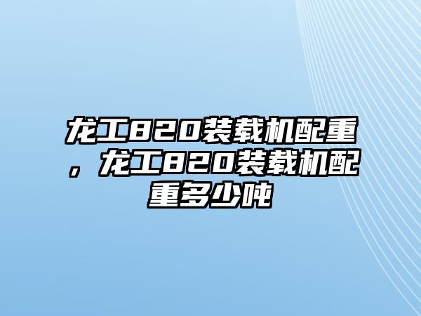 龍工820裝載機(jī)配重，龍工820裝載機(jī)配重多少噸