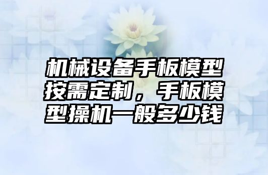 機(jī)械設(shè)備手板模型按需定制，手板模型操機(jī)一般多少錢