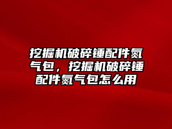 挖掘機破碎錘配件氮氣包，挖掘機破碎錘配件氮氣包怎么用