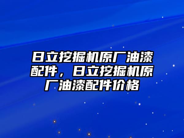 日立挖掘機原廠油漆配件，日立挖掘機原廠油漆配件價格