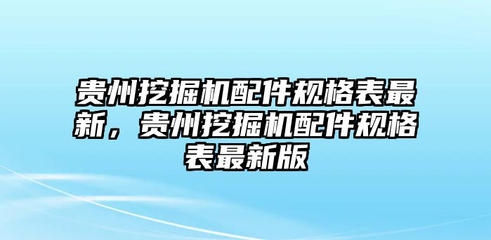 貴州挖掘機(jī)配件規(guī)格表最新，貴州挖掘機(jī)配件規(guī)格表最新版