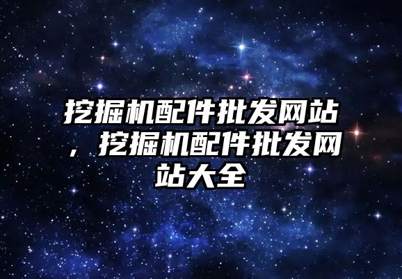 挖掘機配件批發(fā)網(wǎng)站，挖掘機配件批發(fā)網(wǎng)站大全