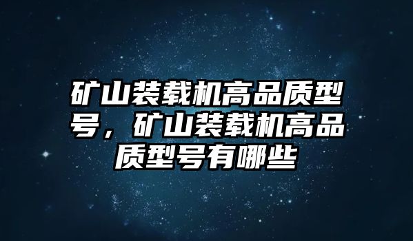 礦山裝載機高品質(zhì)型號，礦山裝載機高品質(zhì)型號有哪些