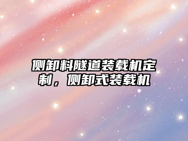 側(cè)卸料隧道裝載機定制，側(cè)卸式裝載機