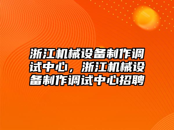 浙江機械設備制作調試中心，浙江機械設備制作調試中心招聘