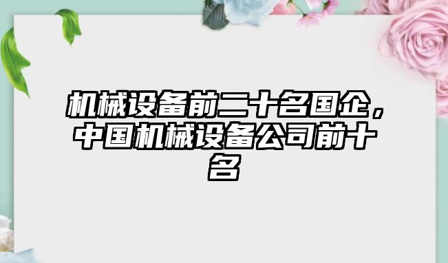 機械設備前二十名國企，中國機械設備公司前十名