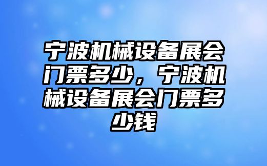 寧波機(jī)械設(shè)備展會(huì)門(mén)票多少，寧波機(jī)械設(shè)備展會(huì)門(mén)票多少錢