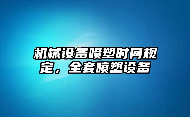 機械設備噴塑時間規(guī)定，全套噴塑設備