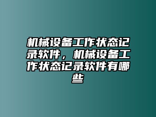 機械設(shè)備工作狀態(tài)記錄軟件，機械設(shè)備工作狀態(tài)記錄軟件有哪些