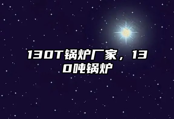 130T鍋爐廠家，130噸鍋爐