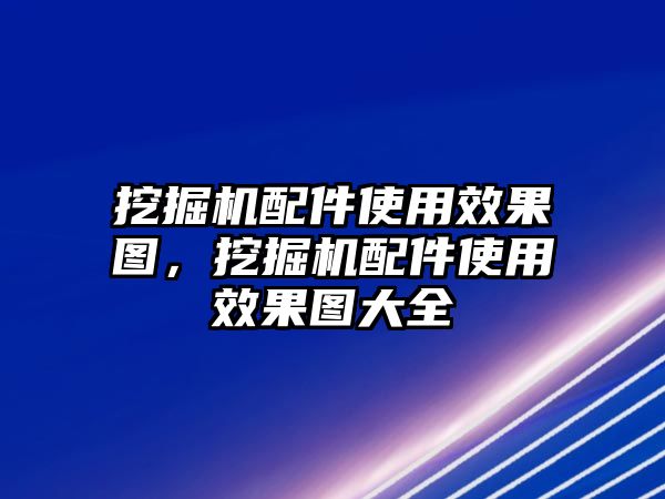 挖掘機(jī)配件使用效果圖，挖掘機(jī)配件使用效果圖大全