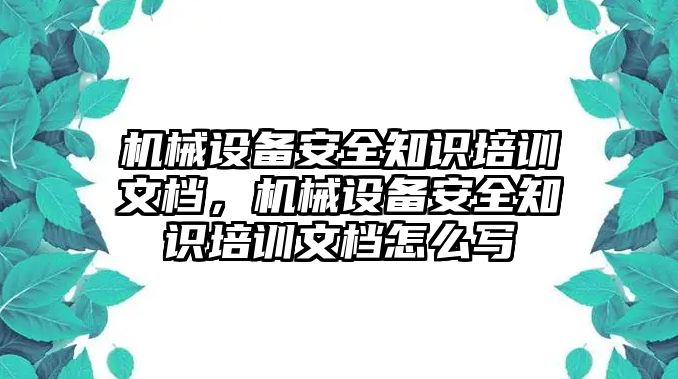 機(jī)械設(shè)備安全知識(shí)培訓(xùn)文檔，機(jī)械設(shè)備安全知識(shí)培訓(xùn)文檔怎么寫