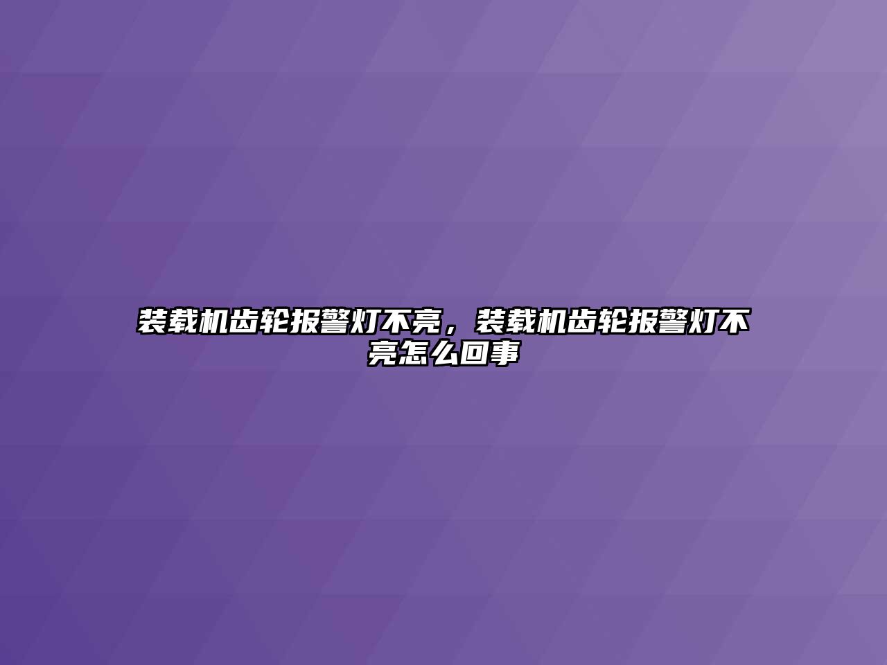 裝載機齒輪報警燈不亮，裝載機齒輪報警燈不亮怎么回事