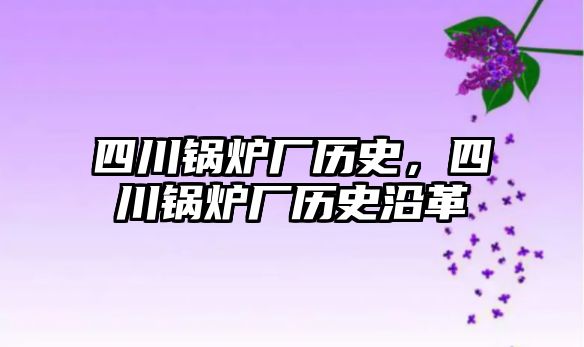 四川鍋爐廠歷史，四川鍋爐廠歷史沿革