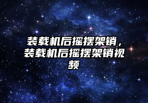 裝載機后搖擺架銷，裝載機后搖擺架銷視頻