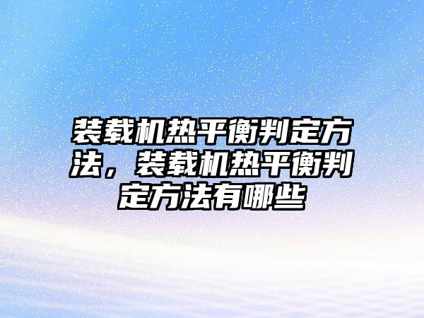 裝載機熱平衡判定方法，裝載機熱平衡判定方法有哪些