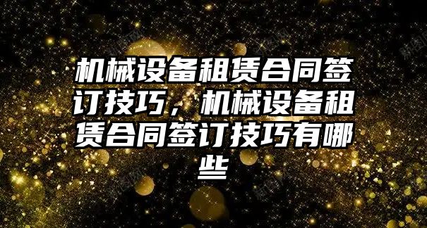 機械設備租賃合同簽訂技巧，機械設備租賃合同簽訂技巧有哪些